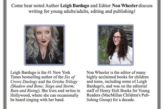Come hear noted Author Leigh Bardugo and Editor Noa Wheeler discuss writing for young adults/adults, editing, and publishing!